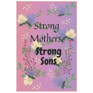 Strong Mothers, Strong Sons: Lessons Mothers Need to Raise Extraordinary Men imagine