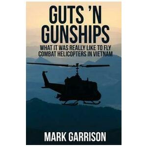 Guts 'N Gunships: What it was Really Like to Fly Combat Helicopters in Vietnam - Mark Garrison imagine