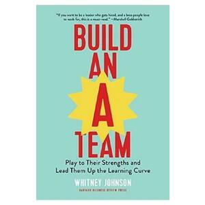 Build an A-Team: Play to Their Strengths and Lead Them Up the Learning Curve - Whitney Johnson imagine
