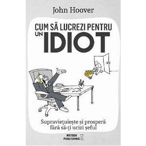Cum sa lucrezi pentru un idiot - John Hoover imagine