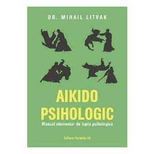 Aikido psihologic. Manual elementar de lupta psihologica - Mihail Litvak imagine
