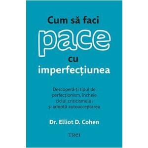 Cum sa faci pace cu imperfectiunea - Elliot D. Cohen imagine
