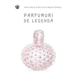 Parfumuri de legenda - Anne Davis, Bertrand Meyer-Stabley imagine
