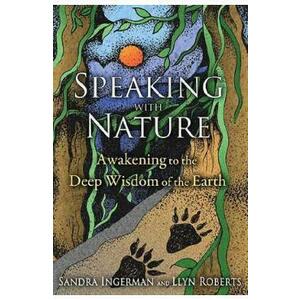 Speaking with Nature: Awakening to the Deep Wisdom of the Earth - Sandra Ingerman, Llyn Roberts imagine