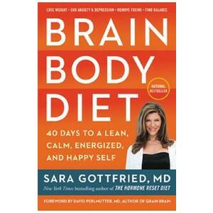 Brain Body Diet: 40 Days to a Lean, Calm, Energized, and Happy Self - Sara Gottfried imagine