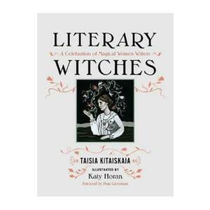 Literary Witches: A Celebration of Magical Women Writers - Taisia Kitaiskaia imagine