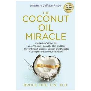 The Coconut Oil Miracle - Bruce Fife imagine