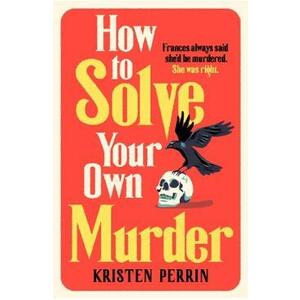 How to Solve Your Own Murder - Kristen Perrin imagine