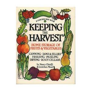Keeping the Harvest: Preserving Your Fruits, Vegetables and Herbs - Nancy Chioffi, Gretchen Mead imagine