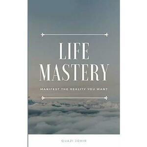 Life Mastery: Manifest the reality you want - Quazi Johir imagine