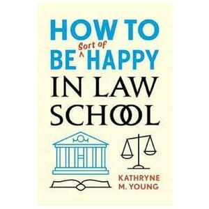 How to Be Sort of Happy in Law School - Kathryne Young imagine