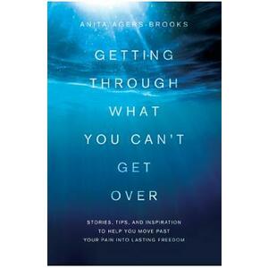 Getting Through What You Can't Get Over - Anita Agers-Brooks imagine