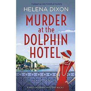 Murder at the Dolphin Hotel. Miss Underhay #1 - Helena Dixon imagine