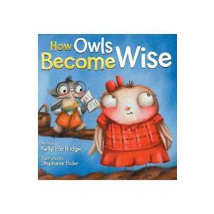 How Owls Become Wise: A Book about Bullying and Self-Correction - Kelly Partridge imagine