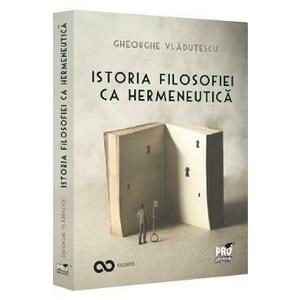 Istoria filosofiei ca hermeneutica - Gheorghe Vladutescu imagine