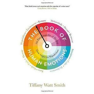 The Book of Human Emotions: An Encyclopaedia of Feeling from Anger to Wanderlust - Tiffany Watt Smith imagine