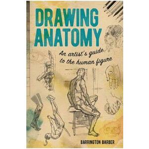 Drawing Anatomy: An Artist's Guide to the Human Figure - Barrington Barber imagine