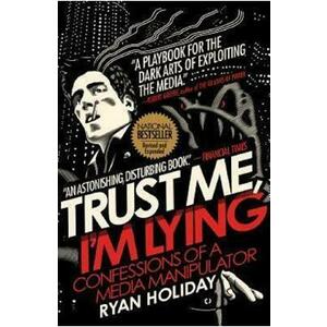 Trust Me, I'm Lying: Confessions of a Media Manipulator - Ryan Holiday imagine