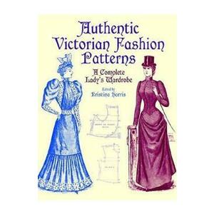 Authentic Victorian Fashion Patterns: A Complete Lady's Wardrobe - Kristina Harris imagine