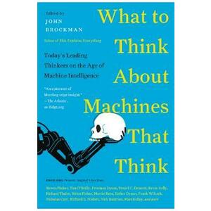 What to Think About Machines That Think: Today's Leading Thinkers on the Age of Machine Intelligence - John Brockman imagine
