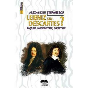 Leibniz sau Descartes? Ratiune, modernitate, societate - Alexandru Stefanescu imagine