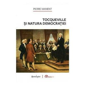 Tocqueville si natura democratiei - Pierre Manent imagine