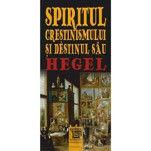 Spiritul crestinismului si destinul sau - G. W. F. Hegel imagine