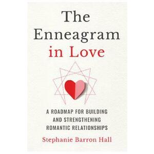 The Enneagram in Love: A Roadmap for Building and Strengthening Romantic Relationships - Stephanie Barron Hall imagine