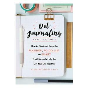 Dot Journaling: A Practical Guide - Rachel Wilkerson Miller imagine