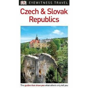 DK Eyewitness: Czech and Slovak Republics Travel Guide imagine