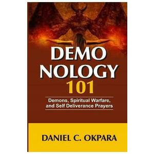 Demonology 101: Demons, Spiritual Warfare, and Self Deliverance Prayers - Daniel C. Okpara imagine