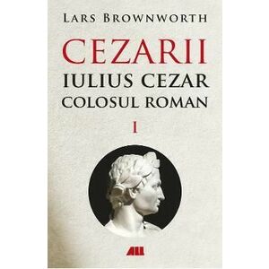 Cezarii Vol.1: Iulius Cezar. Colosul roman - Lars Brownworth imagine