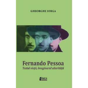 Fernando Pessoa. Textul vietii, imaginarul alteritatii - Gheorghe Iorga imagine