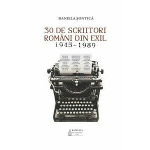 30 de scriitori romani din exil 1945-1989 - Daniela Sontica imagine