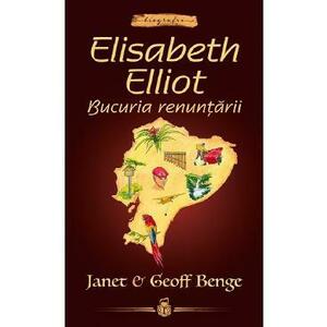 Elisabeth Elliot. Bucuria renuntarii - Janet Benge, Geoff Benge imagine