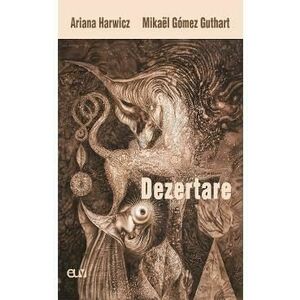 Dezertare - Ariana Harwicz, Mikael Gomez Guthart imagine