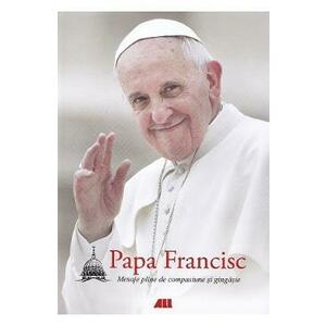 Mesaje pline de compasiune si gingasie - Papa Francisc imagine