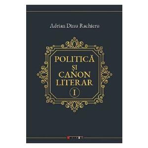 Politica si canon literar Vol.1 - Adrian Dinu Rachieru imagine