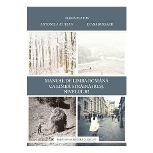 Manual de limba romana ca limba straina (RLS). Nivel B2 - Elena Platon, Antonela Ariesan, Diana Burlacu imagine