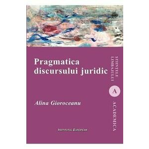 Pragmatica discursului juridic - Alina Gioroceanu imagine