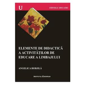 Elemente De Didactica A Activitatilor De Educare A Limbajului - Angelica Hobjila imagine