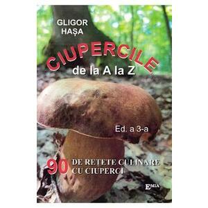 Ciupercile de la A la Z. 90 de retete culinare cu ciuperci - Gligor Hasa imagine