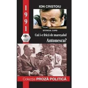 1991: Cui i-e frica de maresalul Antonescu? - Ion Cristoiu imagine