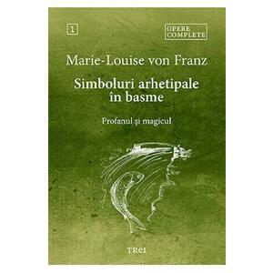 Simboluri arhetipale in basme: Profanul si magicul. Opere Complete Vol.1 - Marie-Louise von Franz imagine