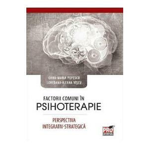 Factorii comuni in psihoterapie. Perspectiva integrativ-strategica - Oana-Maria Popescu, Ileana Loredana Viscu imagine