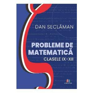Probleme de matematica - Clasele 9-12 - Dan Seclaman imagine