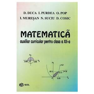 Matematica - Clasa 12 - Auxiliar curricular - D. Duca, I. Purdea, O. Pop, I. Muresan, N. Suciu, D. Cosic imagine