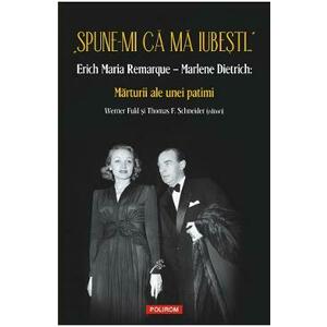 Spune-mi ca ma iubesti... Erich Maria Remarque - Marlene Dietrich: Marturii ale unei patimi - Werner Fuld , Thomas F. Schneider imagine