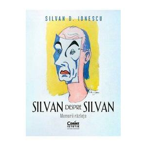 Silvan despre Silvan. Memorii razlete - Silvan D. Ionescu imagine