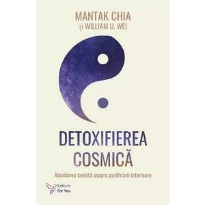 Detoxifierea cosmica. Abordarea taoista asupra purificarii interioare - Mantak Chia, William U. Wei imagine